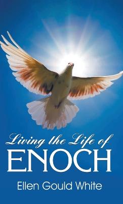 Living the Life of Enoch - White, Ellen G