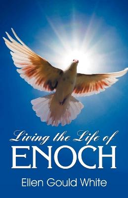 Living the Life of Enoch - White, Ellen G