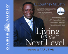 Living @ the Next Level: Transforming Your Life's Frustrations Into Fulfillment Through Friendship with God