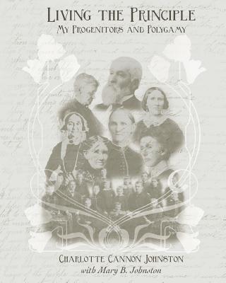 Living the Principle: My Progenitors and Polygamy - Johnston, Mary B (Editor)