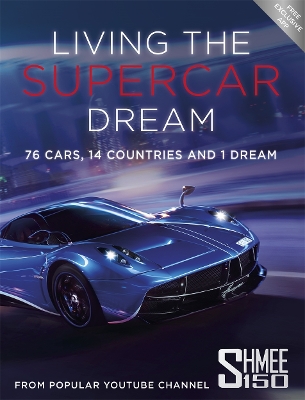 Living the Supercar Dream (Shmee150): 76 Cars, 14 Countries and 1 Dream - Burton, Tim