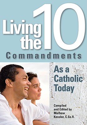 Living the Ten Commandments as a Catholi - Kessler, Mathew, Father, C.SS.R. (Compiled by)