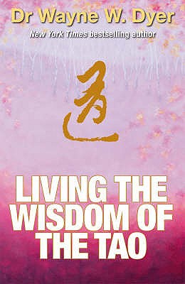 Living the Wisdom of the Tao: The Complete Tao Te Ching and Affirmations - Dyer, Wayne