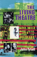 Living Theatre: Art, Exile and Outrage - Tytell, John