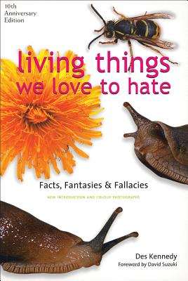 Living Things We Love to Hate: Facts, Fantasies & Fallacies - Kennedy, Des, and Suzuki, David (Foreword by)