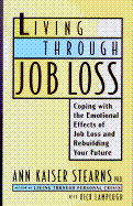 Living Through Job Loss: Coping with the Emotional Effects of Job Loss and Rebuilding Your Future - Stearns, Ann Kaiser, and Lamplugh, Rick