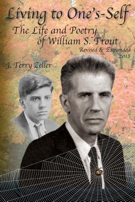 Living to One's-Self: The Life and Poetry of William S. Trout - Zeller, J Terry, and Abreu, Diana M (Designer)