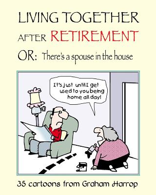 Living Together After Retirement: or, There's a Spouse in the House - Harrop, Graham