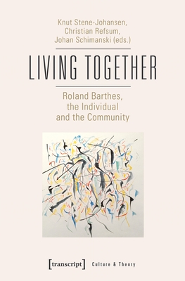 Living Together: Roland Barthes, the Individual and the Community - Stene-Johansen, Knut (Editor), and Refsum, Christian (Editor), and Schimanski, Johan (Editor)