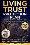 Living Trust Protection Plan: Escape the Nightmare of Probate, Legal Battles, and Overwhelming Costs. Protect Your Assets, Secure Your Legacy, and Ensure a Stress-Free Future for Your Loved Ones.