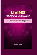 Living Unapologetically: The Kristin Cavallari Biography