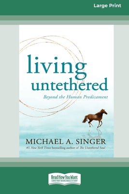 Living Untethered: Beyond the Human Predicament (Large Print 16 Pt Edition) - Singer, Michael A