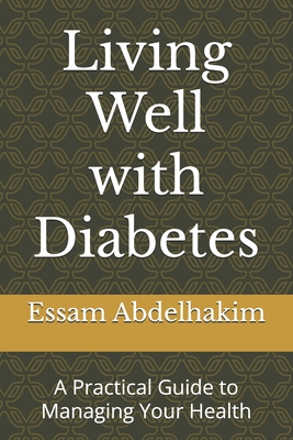 Living Well with Diabetes: A Practical Guide to Managing Your Health - Abdelhakim, Essam