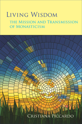 Living Wisdom: The Mission and Transmission of Monasticism - Piccardo, Cristiana