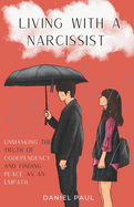 Living With a Narcissist: Unmasking the Truth of Codependency and Finding Peace as an Empath