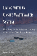 Living With an Onsite Wastewater System: Identifying, Maintaining and Learning to Appreciate Your Septic System