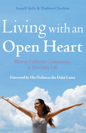 Living with an Open Heart: How to Cultivate Compassion in Everyday Life
