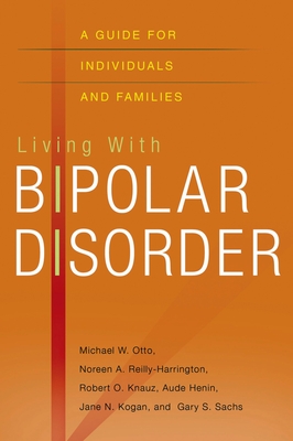 Living with Bipolar Disorder: A Guide for Individuals and Families - Otto, Michael, Ph.D., and Reilly-Harrington, Noreen A, and Knauz, Robert O