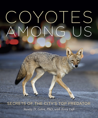Living With Coyotes: Understanding the Ghost Dogs of Urban America - Gehrt, Stanley D., and Luft, Kerry