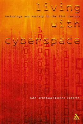 Living with Cyberspace: Technology & Society in the 21st Century - Armitage, John (Editor), and Roberts, Joanne (Editor)