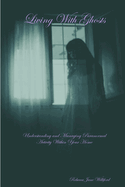 Living with Ghosts Understanding and Managing Paranormal Activity Within Your Home