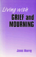 Living with Grief and Mourning - Moorey, James