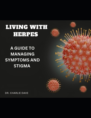 Living with Herpes: A Guide to Managing Symptoms and Stigma - Dave, Charlie, Dr.
