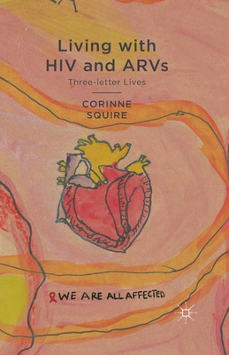 Living with HIV and ARVs: Three-Letter Lives - Squire, C