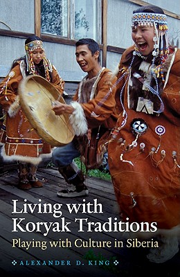 Living with Koryak Traditions - King, Alexander D