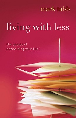 Living with Less: The Upside of Downsizing Your Life - Tabb, Mark