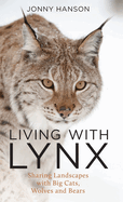 Living with Lynx: Sharing Landscapes with Big Cats, Wolves and Bears