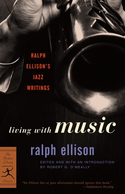 Living with Music: Ralph Ellison's Jazz Writings - Ellison, Ralph, and O'Meally, Robert (Editor)