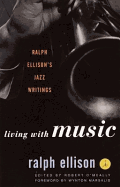 Living with Music: Ralph Ellison's Jazz Writings