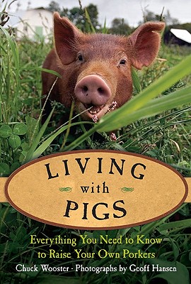 Living with Pigs: Everything You Need to Know to Raise Your Own Porkers - Wooster, Chuck, and Hansen, Geoff (Photographer)