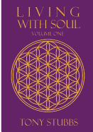 Living with Soul: An Old Soul's Guide to Life, the Universe and Everything, Vol. One