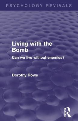 Living with the Bomb: Can We Live Without Enemies? - Rowe, Dorothy