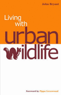 Living with Urban Wildlife - Bryant, John, and Greenwood, Pippa (Introduction by)