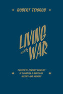 Living with War: Twentieth-Century Conflict in Canadian and American History and Memory