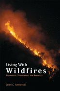 Living with Wildfires: Prevention, Preparation and Recovery - Arrowood, Janet C