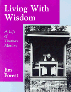 Living with Wisdom: A Life of Thomas Merton - Forest, Jim