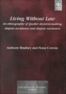Living Without Law: An Ethnography of Quaker Decision-Making, Dispute Avoidance and Dispute Resolution: An Ethnography of Quaker Decision-Making, Dispute Avoidance and Dispute Resolution