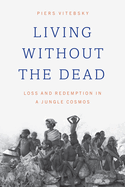 Living Without the Dead: Loss and Redemption in a Jungle Cosmos