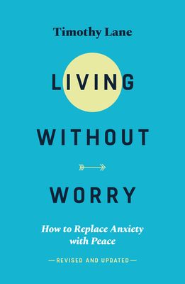 Living without Worry: How to replace anxiety with peace - Lane, Timothy, Dr.