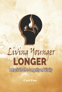 Living Younger, Longer: A Practical Path to Longevity and Vitality: Transform Your Aging Experience: 5 Powerful Steps to Dramatically Increase Vitality, Prevent Age-Related Diseases, and Live a Longer, More Fulfilling Life