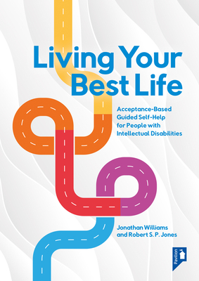Living Your Best Life: Acceptance-Based Guided Self-Help for People with Intellectual Disabilities - Williams, Jonathan, and Jones, Robert