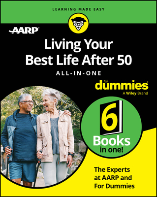 Living Your Best Life After 50 All-In-One for Dummies - The Experts at Aarp, and The Experts at Dummies
