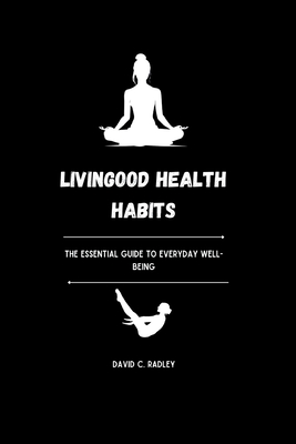 Livingood Health Habits: The Essential Guide to Everyday Well-being - C Radley, David