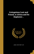 Livingstone Lost and Found, or Africa and Its Explorers ..