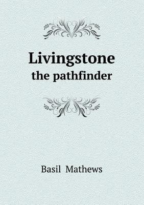 Livingstone the pathfinder - Mathews, Basil