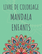 Livre de coloriage Mandala enfants: Mandalas pour les gar?ons et les filles 6 ans et plus - Facile, Anti-Stress et relaxant - Un cadeau id?al pour No?l, Anniversaire ...